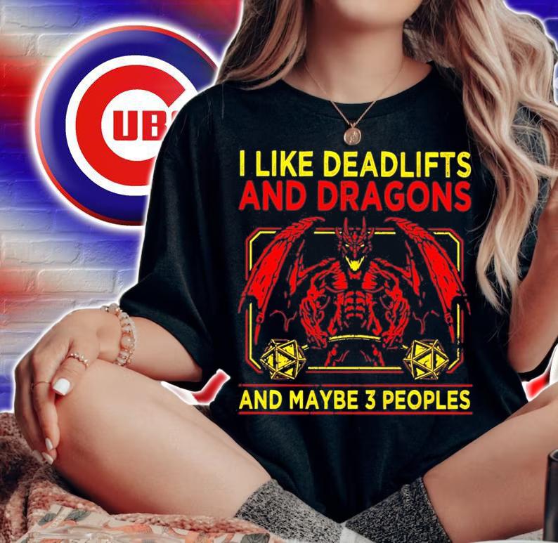 I like deadlifts and Dragon and maybe 3 people shirt