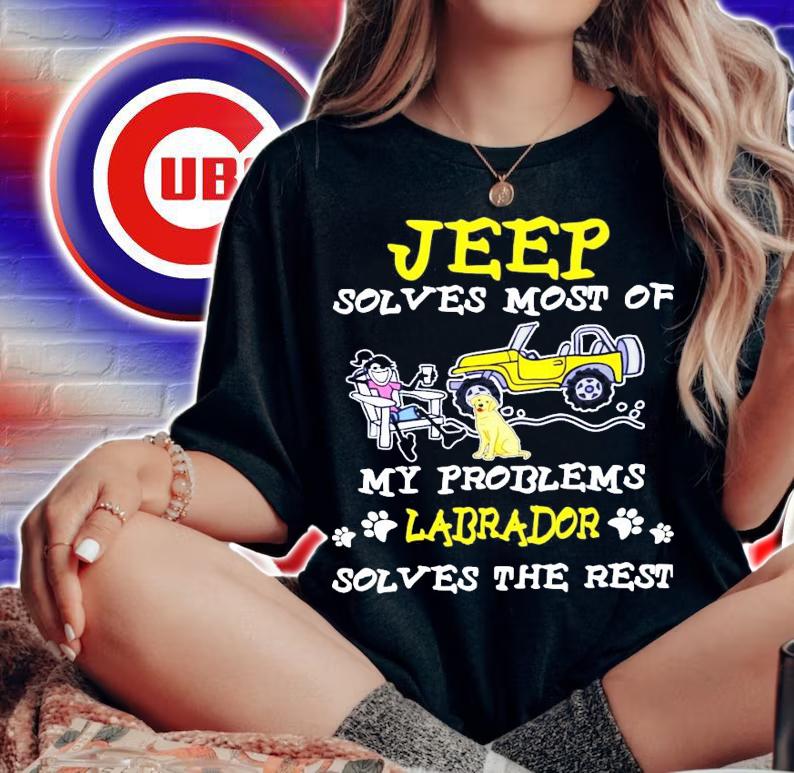 Jeep solves most of my problems Labrador solves the rest shirt