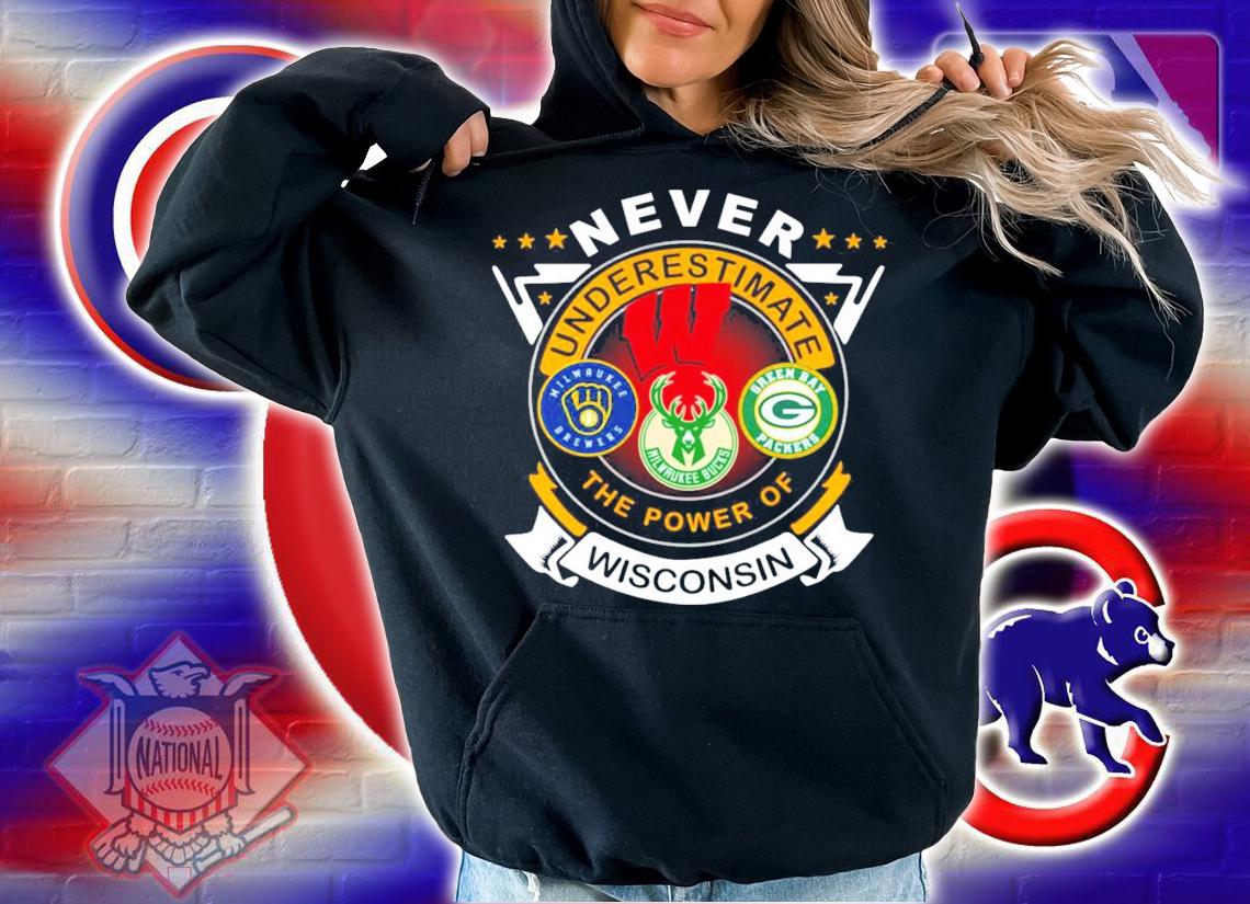 Never underestimate Milwaukee Brewers Milwaukee Bucks Green Bay Packer the power of Wisconsin shirt hoodie