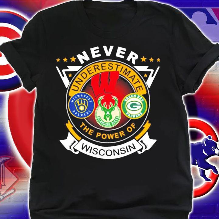 Never underestimate Milwaukee Brewers Milwaukee Bucks Green Bay Packer the power of Wisconsin shirt shirt