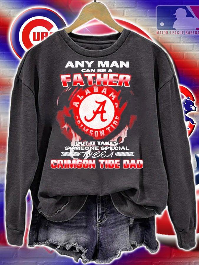 Alabama Crimson Tide Any Man Can Be a Father But It Takes Someone Special To Be a Crimson Tide Dad T-shirt sweatshirt