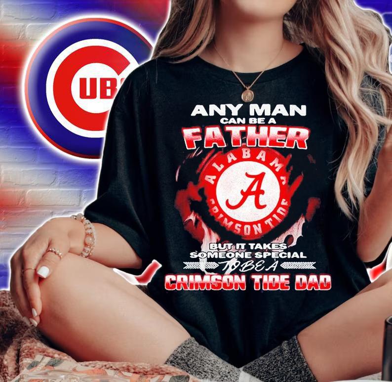 Alabama Crimson Tide Any Man Can Be a Father But It Takes Someone Special To Be a Crimson Tide Dad T-shirt woman shirt