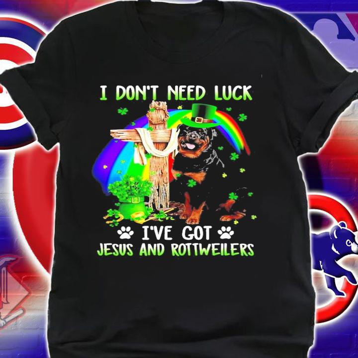 I don't need luck I've got Jesus and Rottweilers St.Patrick's Day shirt