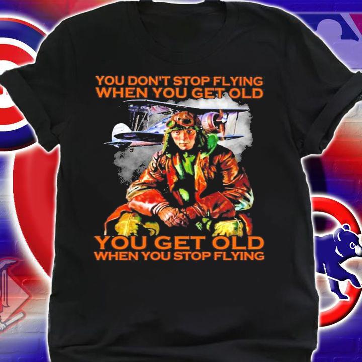 You don't stop flying when you get old shirt