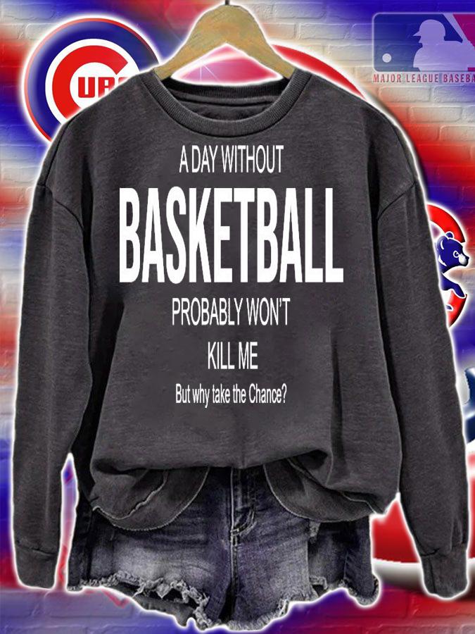 A day without basketball probably won't kill me but why take the chance shirt