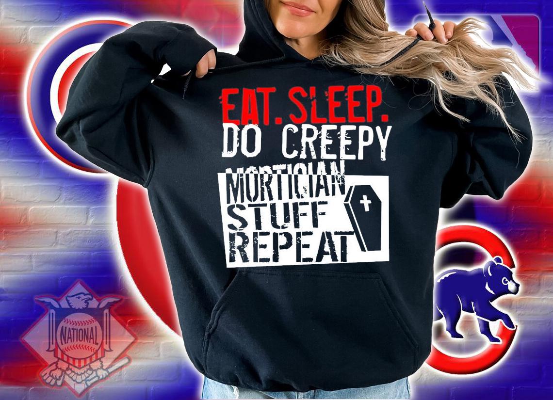 Eat sleep do creepy mortician stuff repeat t-shirt hoodie