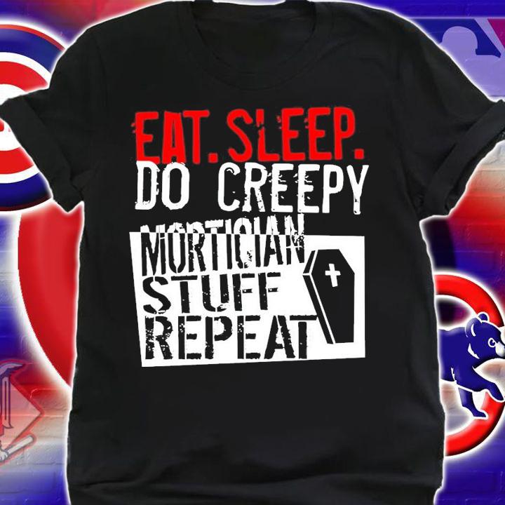 Eat sleep do creepy mortician stuff repeat t-shirt shirt