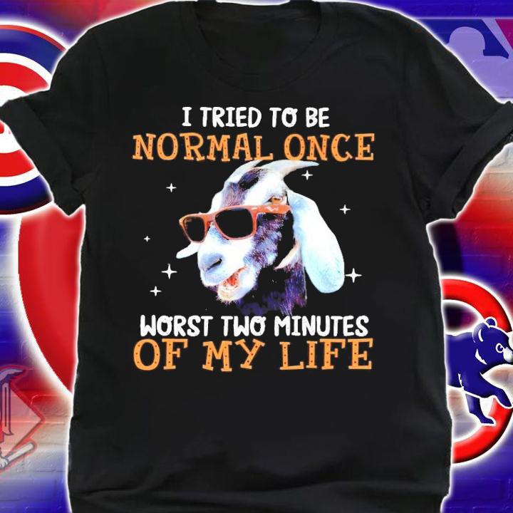 Goat I tried to be normal once worst two minutes of my life shirt shirt