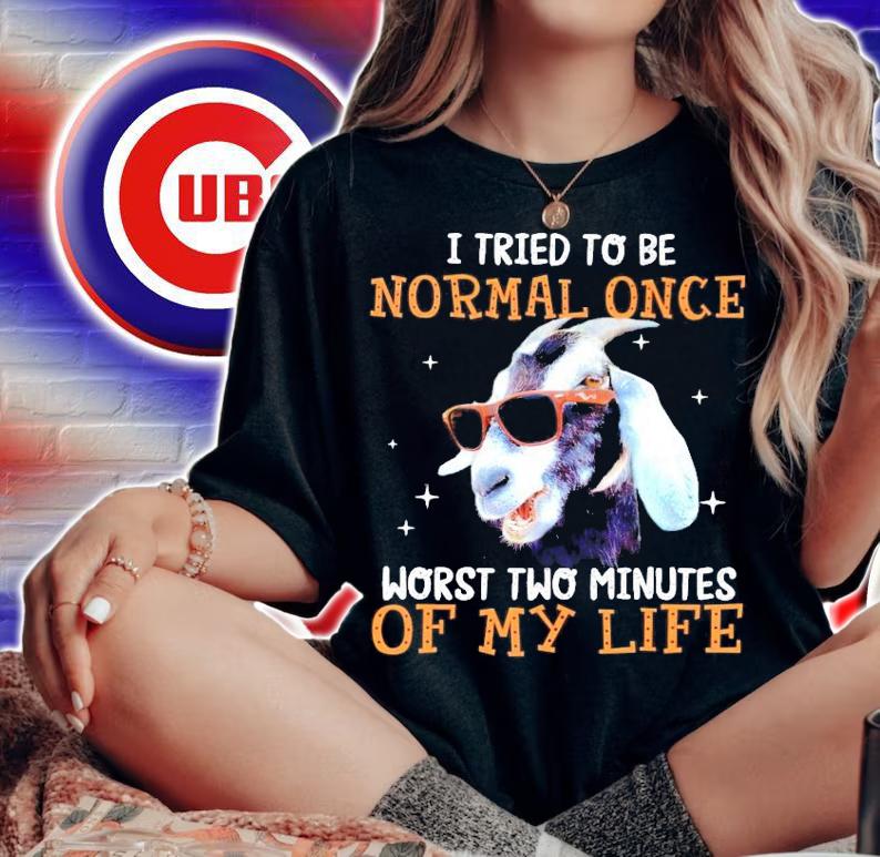 Goat I tried to be normal once worst two minutes of my life shirt woman shirt