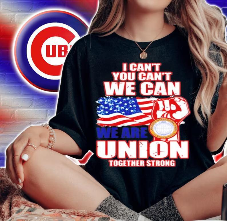 I can't you can't we can we are union together strong shirt woman shirt