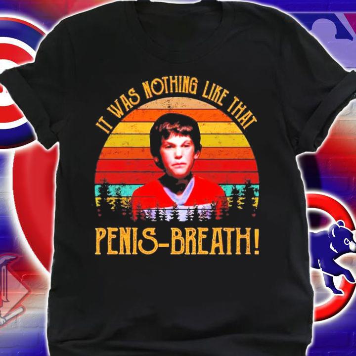 It Was Nothing Like That Penis Breath vintage shirt shirt