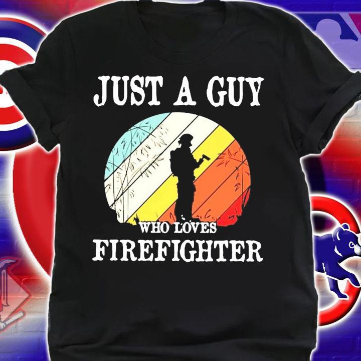 Just a guy who loves firefighter vintage shirt shirt