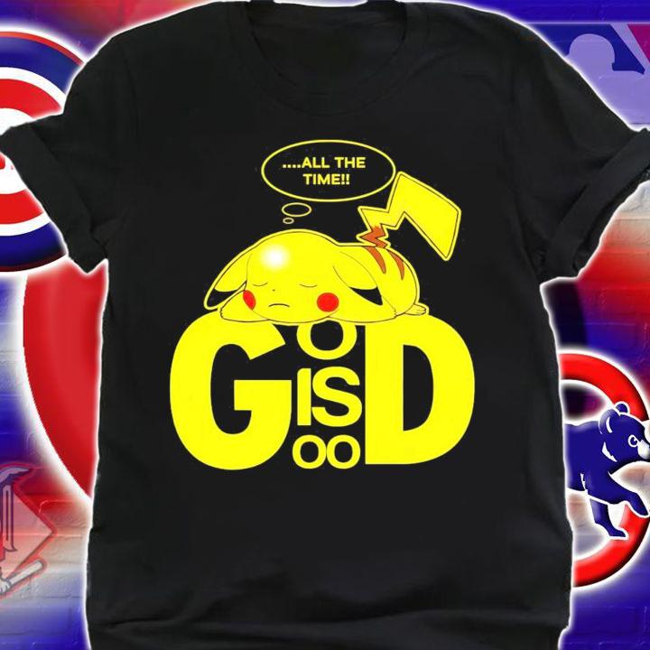 Pikachu all the time god is good shirt shirt