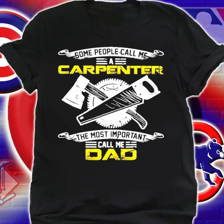 Some people call me a carpenter the most important call me dad shirt shirt