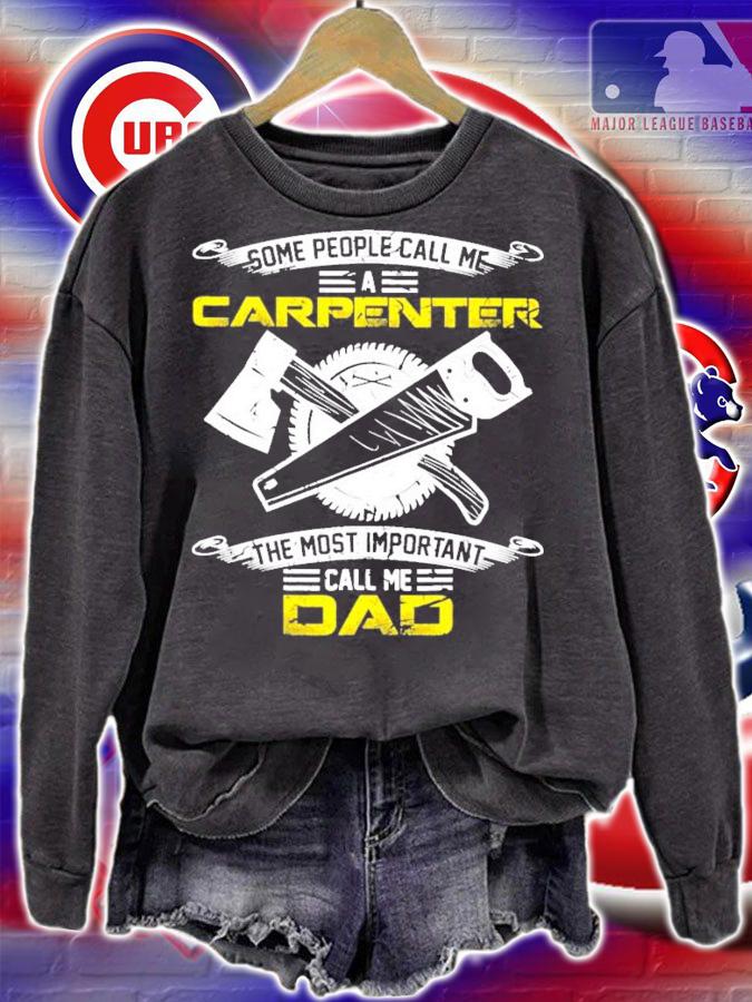 Some people call me a carpenter the most important call me dad shirt sweatshirt