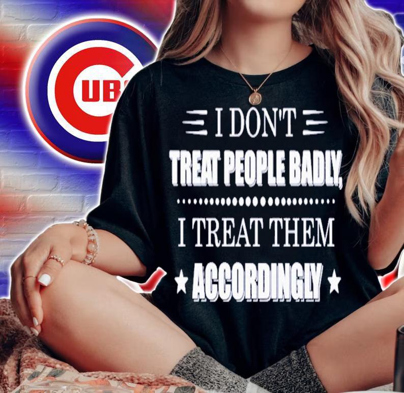 I don't treat people badly I treat them accordingly shirt woman shirt