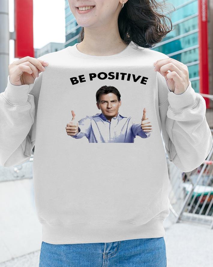 Actor Charlie be positive the party shirt sweatshirt