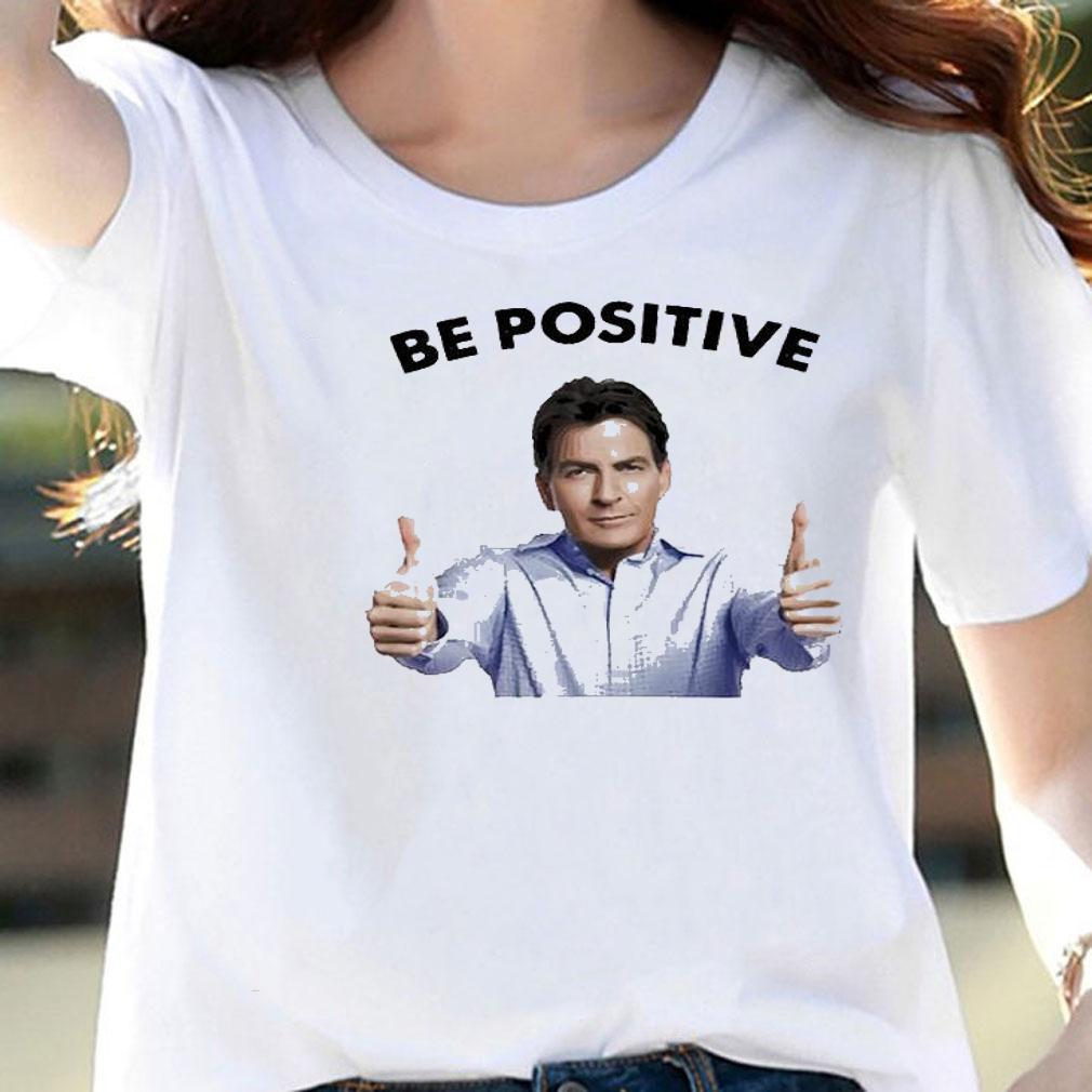 Actor Charlie be positive the party shirt woman shirt