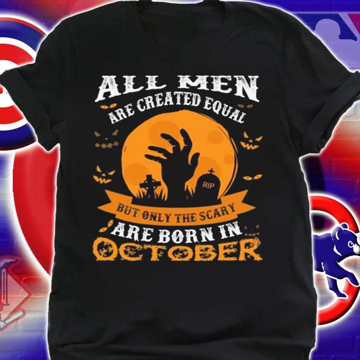 All Man Are Created Equal Only The Scary are Born in October T-shirt shirt
