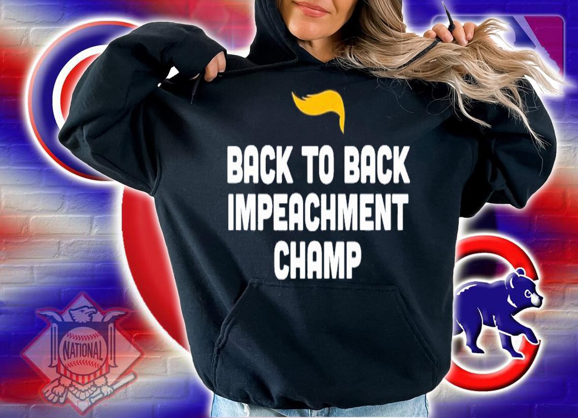 Donald Trump back to back Impeachment champ shirt hoodie