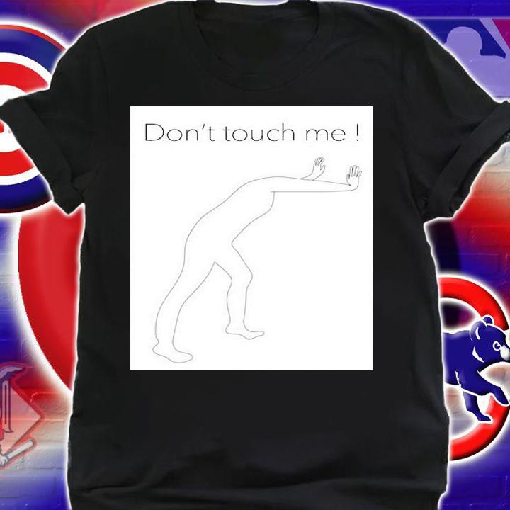 Dont touch me ! T-shirt shirt