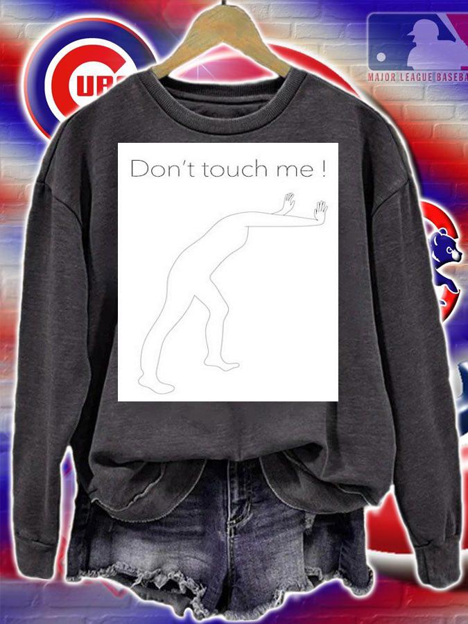 Dont touch me ! T-shirt sweatshirt