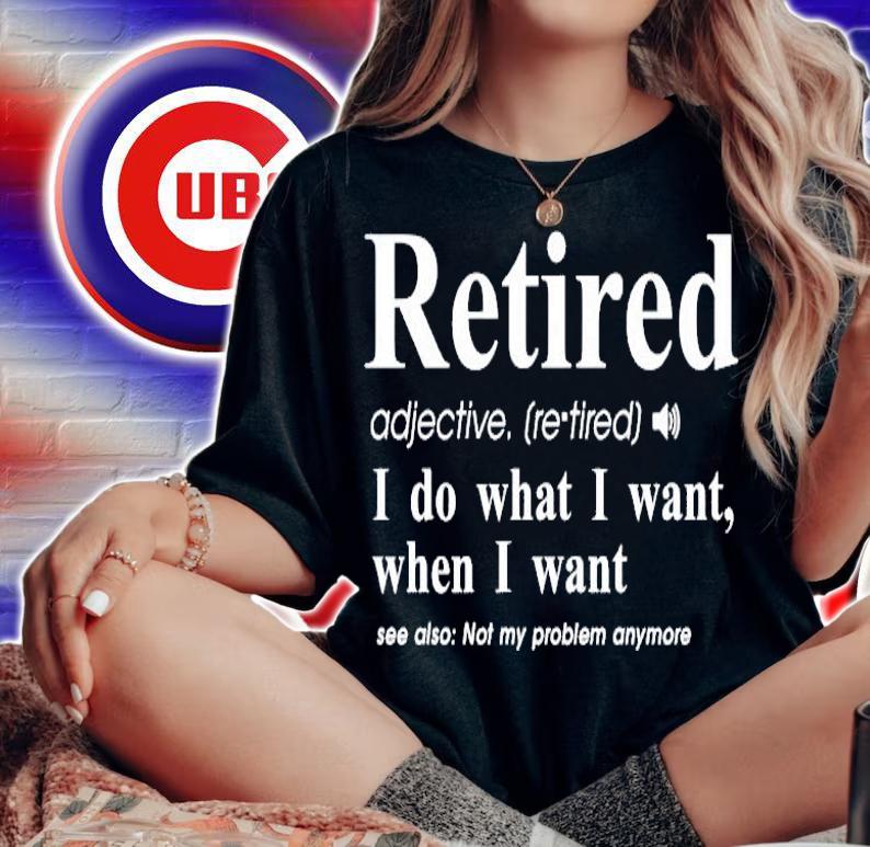 Retired I do what I want when I want shirt woman shirt