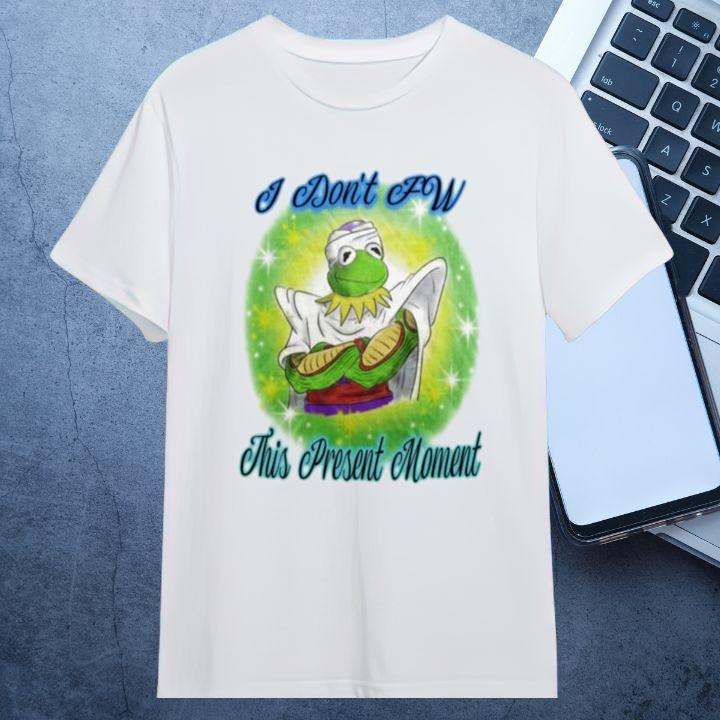 Kermit The Frog Piccolo I Dont Fw This Present Moment T-Shirt - Limited Edition