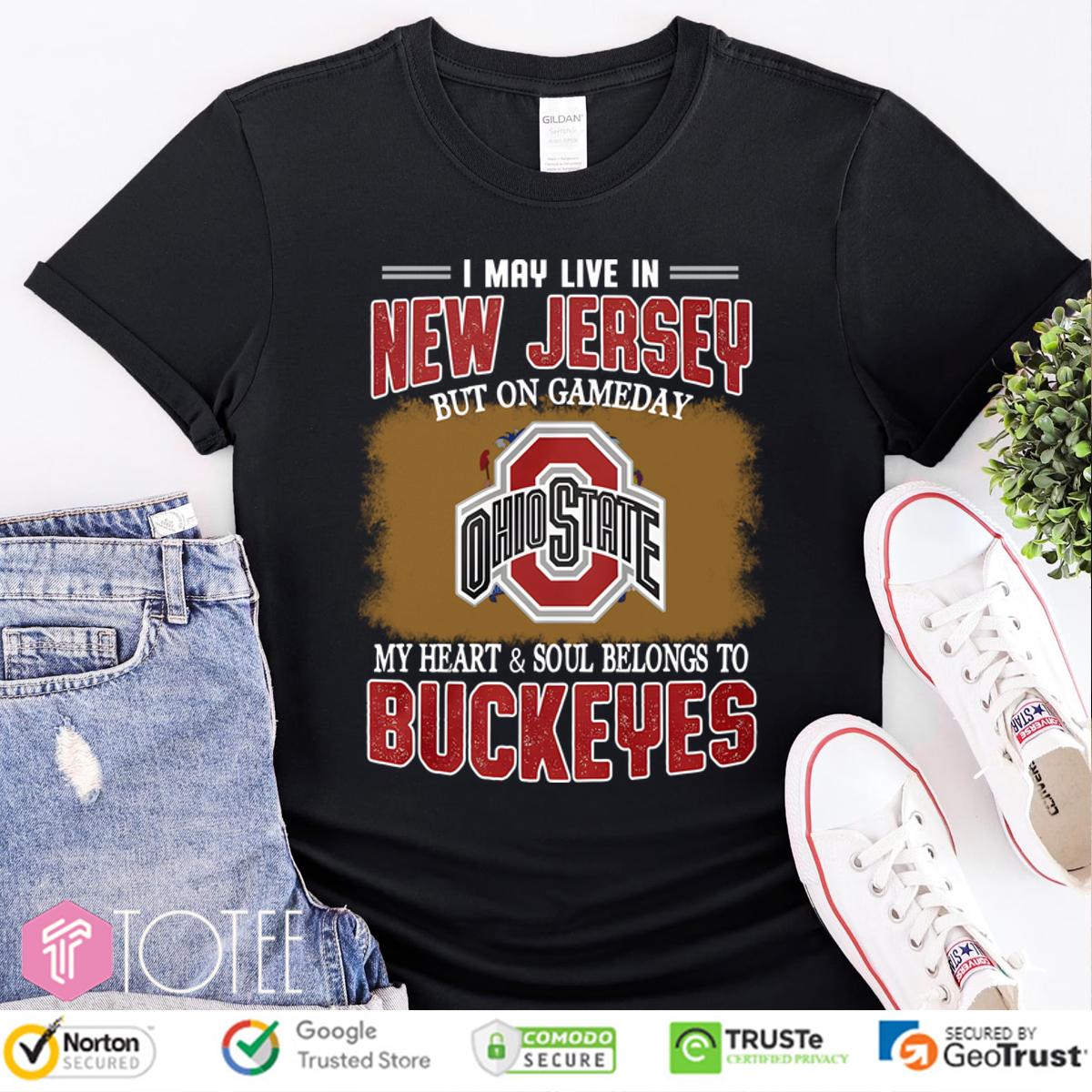 I May Live In New Jersey But On Gameday My Heart And Soul Belongs To Buckeyes Shirt