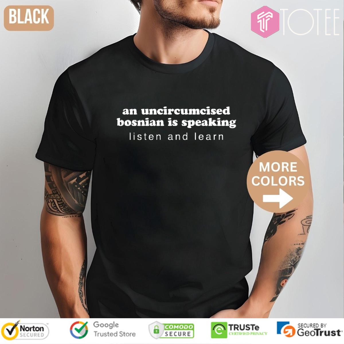 An Uncircumcised Bosnian Is Speaking Listen And Learn Shirt