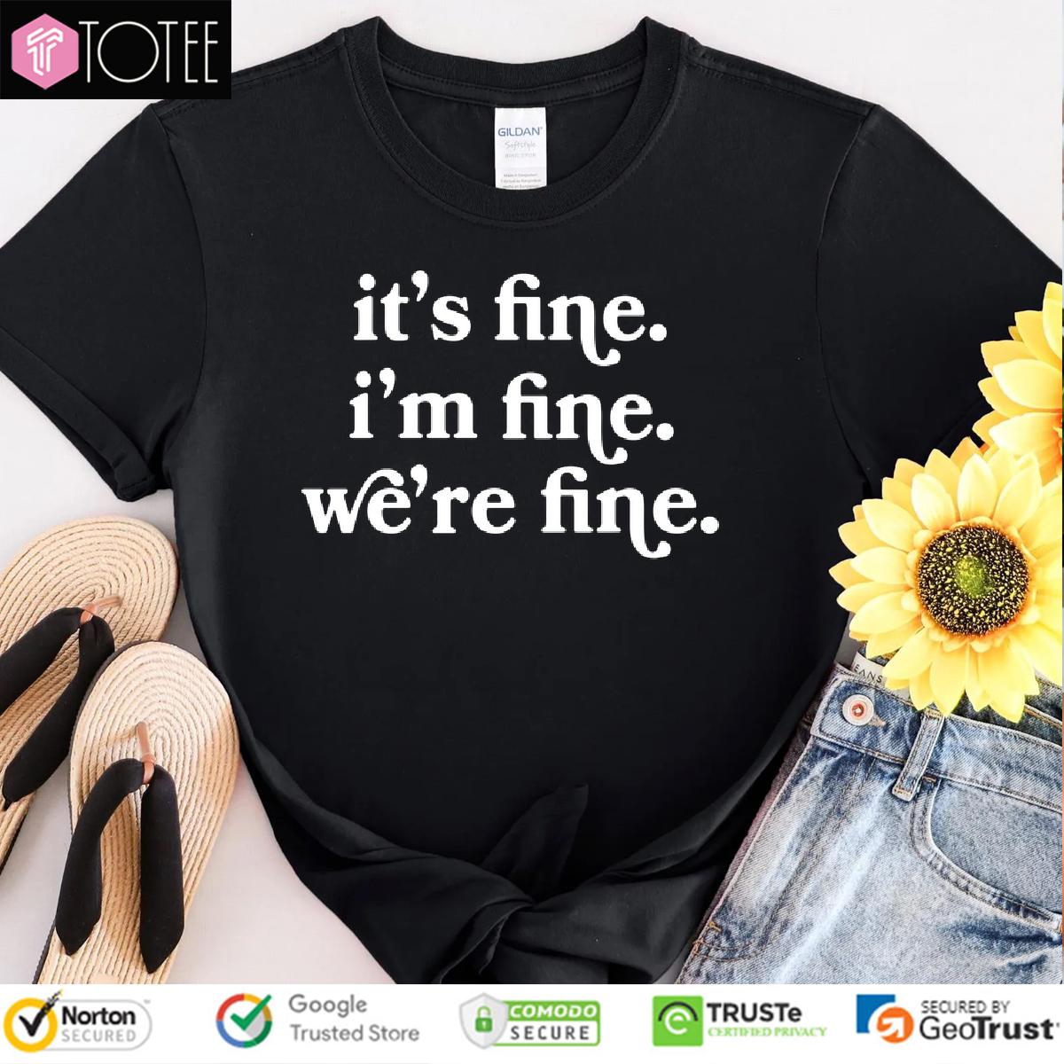 Its Fine Im Fine Were Fine Shirt: Get Yours & Feel Better Now