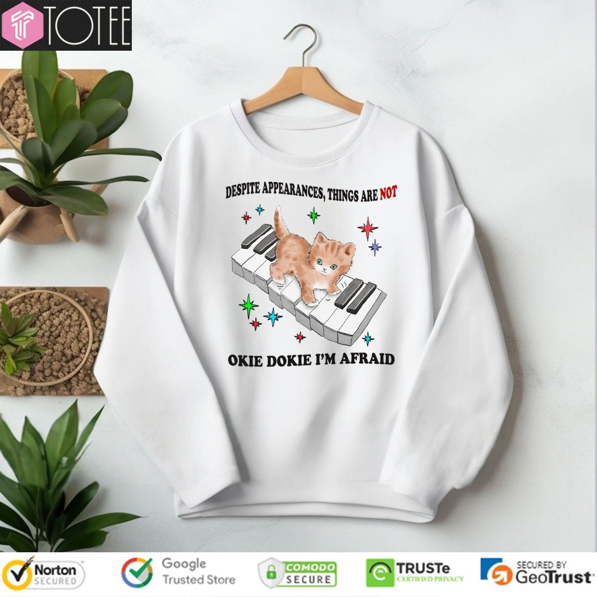 Despite Appearances Things Are Not Okie Dokie Im Afraid Kitty On Piano Sweatshirt
